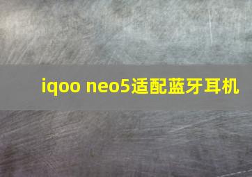 iqoo neo5适配蓝牙耳机